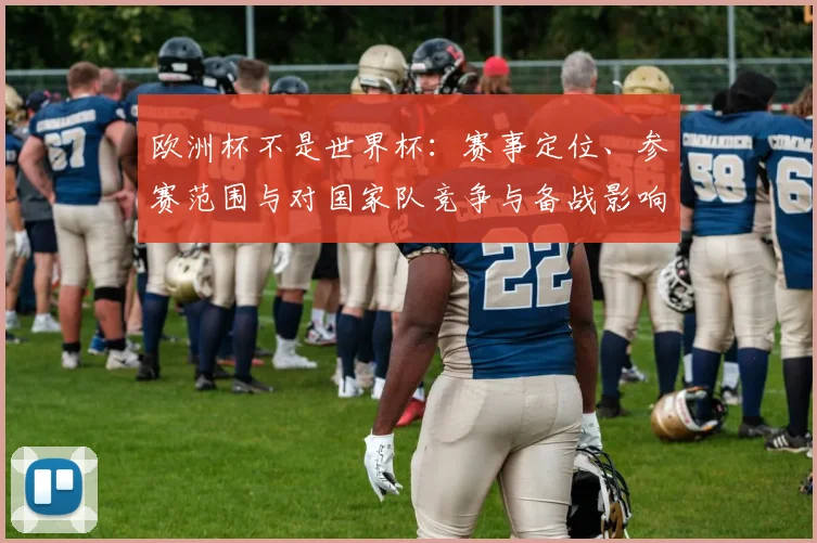 欧洲杯不是世界杯：赛事定位、参赛范围与对国家队竞争与备战影响解析