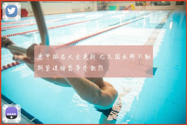 意甲排名大全更新 尤文国米那不勒斯紧追榜首争夺激烈