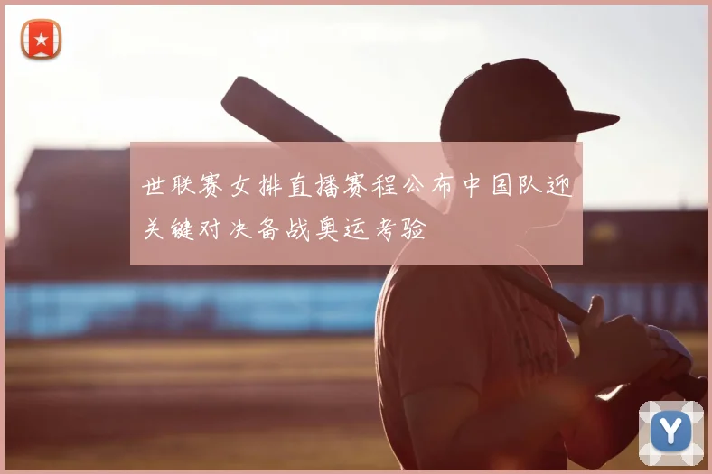 世联赛女排直播赛程公布中国队迎关键对决备战奥运考验