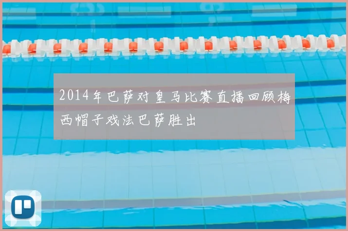 2014年巴萨对皇马比赛直播回顾梅西帽子戏法巴萨胜出