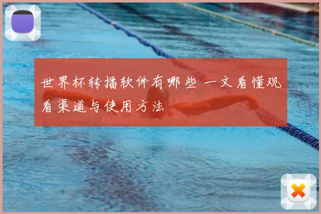 世界杯转播软件有哪些 一文看懂观看渠道与使用方法