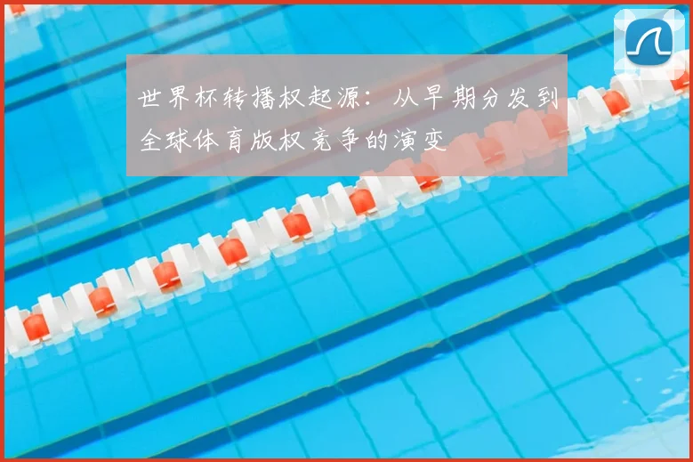 世界杯转播权起源：从早期分发到全球体育版权竞争的演变